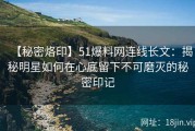 【秘密烙印】51爆料网连线长文：揭秘明星如何在心底留下不可磨灭的秘密印记
