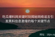 吃瓜爆料网关键时刻揭秘网络谣言引发黑料信息激增的每个关键节点