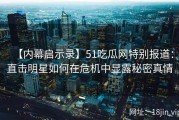 【内幕启示录】51吃瓜网特别报道：直击明星如何在危机中显露秘密真情
