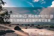 【91官网观察记】揭秘数字时代：隐秘决策与透明信息碰撞的真实故事