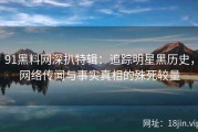 91黑料网深扒特辑：追踪明星黑历史，网络传闻与事实真相的殊死较量