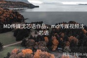 MD传媒沈芯语作品，md传媒视频沈芯语
