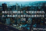 海角社区爆料直击：深度报道网络热点，黑料事件从萌芽到全面爆发的全过程