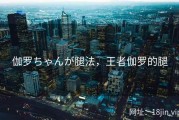 伽罗ちゃんが腿法，王者伽罗的腿