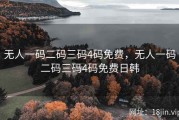 无人一码二码三码4码免费，无人一码二码三码4码免费日韩