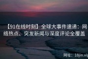 【91在线时刻】全球大事件速递：网络热点、突发新闻与深度评论全覆盖