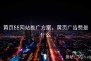 黄页88网站推广方案，黄页广告费是什么