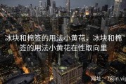 冰块和棉签的用法小黄花，冰块和棉签的用法小黄花在性取向里
