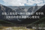 坐在上面摇是一种什么体验？知乎热议背后的感官震撼与心理变化