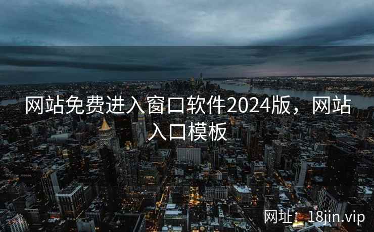 网站免费进入窗口软件2024版，网站入口模板