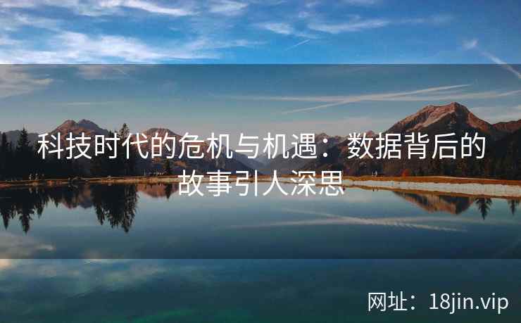 科技时代的危机与机遇：数据背后的故事引人深思