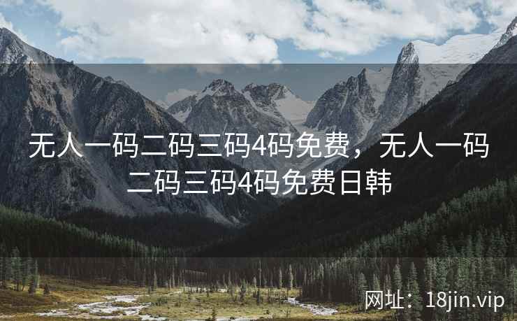 无人一码二码三码4码免费，无人一码二码三码4码免费日韩