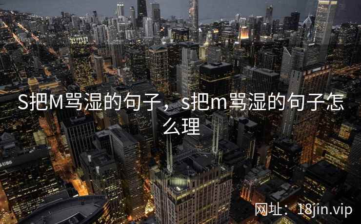 S把M骂湿的句子，s把m骂湿的句子怎么理